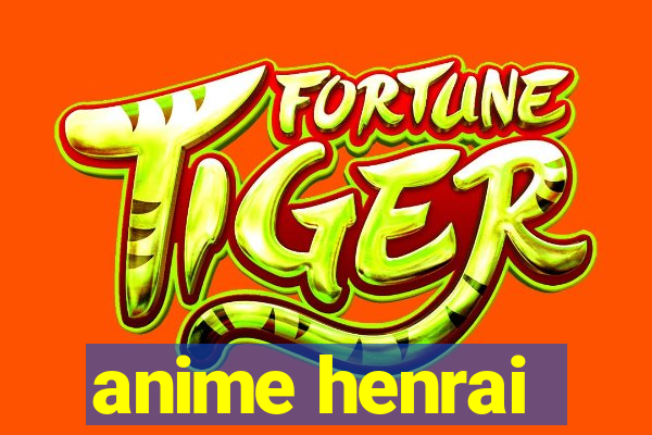 anime henrai